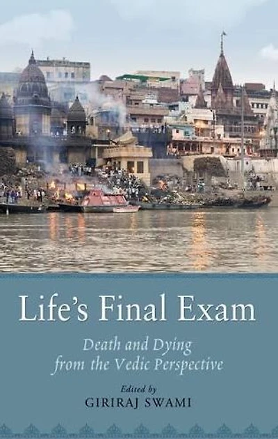 Life's Final Exam: Death and Dying from the Vedic Perspective