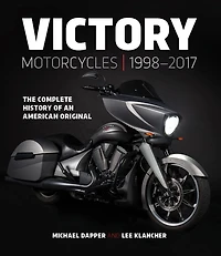 Victory Motorcycles 1998-2017: The Complete History of an American Original