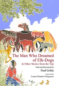 The Man Who Dreamed of Elk-Dogs: And Other Stories from Tipi