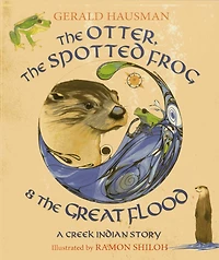 the Otter, Spotted Frog & Great Flood: A Creek Indian Story