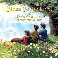 Bless Ye the Lord: Praise Song of Three Holy Children