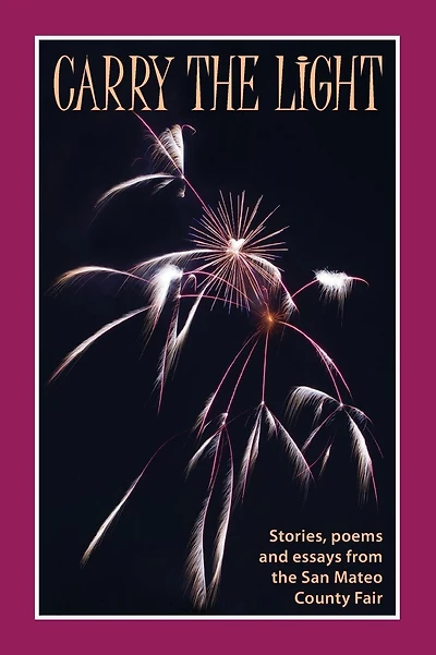 Carry the Light: Stories, poems and essays from the San Mateo County Fair
