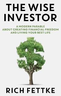 Wise Investor: A Modern Parable about Creating Financial Freedom and Living Your Best Life