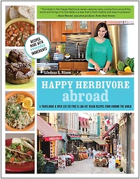 Happy Herbivore Abroad: A Travelogue and Over 135 Fat-Free Low-Fat Vegan Recipes from Around the World