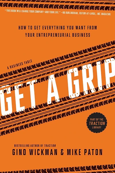 Get a Grip: How to Everything You Want from Your Entrepreneurial Business