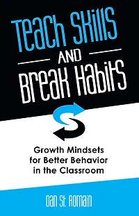 Teach Skills and Break Habits: Growth Mindsets for Better Behavior in the Classroom