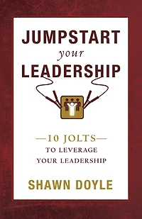 Jumpstart Your Leadership: 10 Jolts To Leverage Leadership