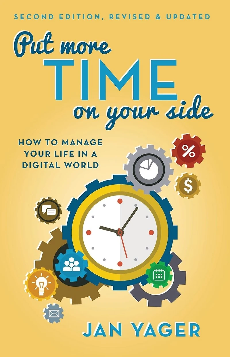 Put More Time on Your Side: How to Manage Life a Digital World (Second Edition, Revised and Updated)