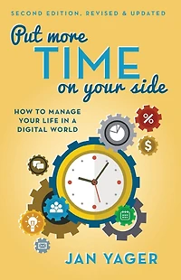 Put More Time on Your Side: How to Manage Life a Digital World (Second Edition, Revised and Updated)