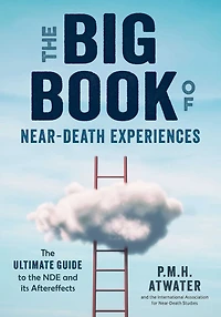 The Big Book of Near-Death Experiences: The Ultimate Guide to the NDE and Its Aftereffects