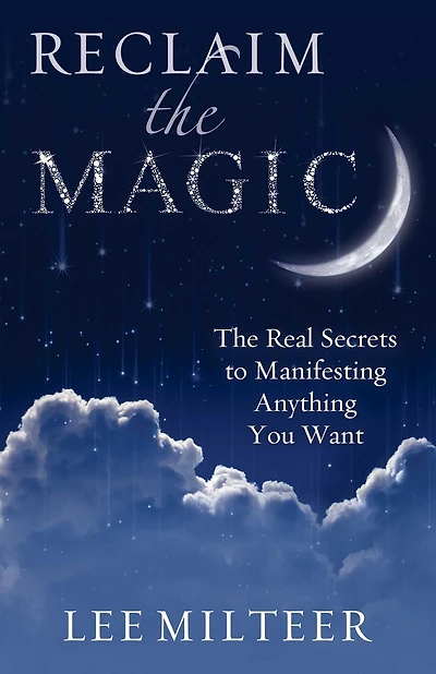 Reclaim the Magic: The Real Secrets to Manifesting Anything You Want