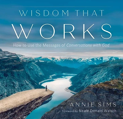 Wisdom That Works: How to Use the Messages of Conversations With God