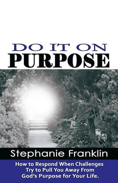 Do It on Purpose: How to Respond When Challenges Try to Pull You Away From God's Purpose for Your Life