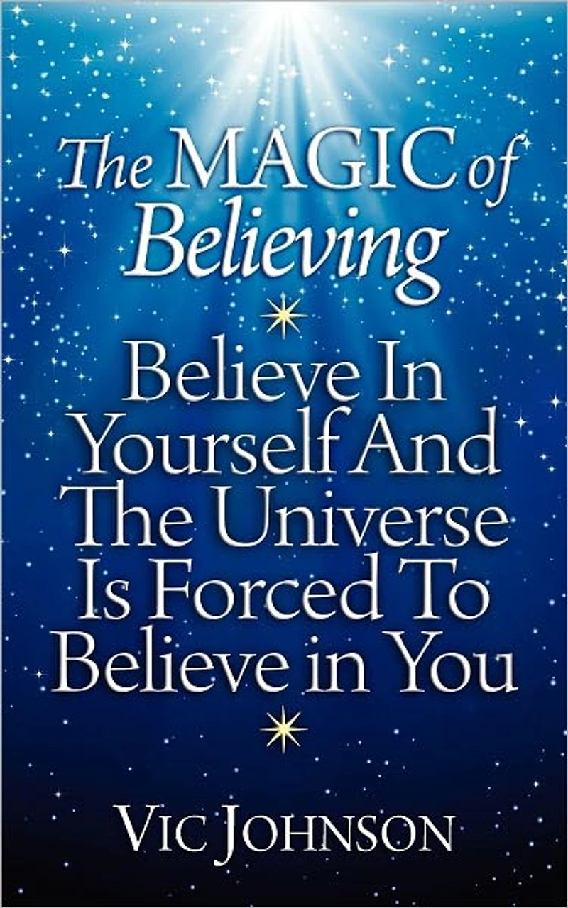 The Magic of Believing: Believe Yourself and Universe Is Forced to You