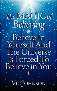 The Magic of Believing: Believe Yourself and Universe Is Forced to You