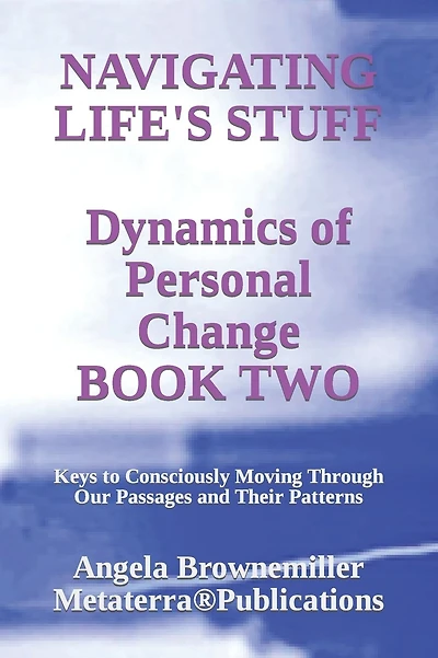 Navigating Life's Stuff -- Dynamics of Personal Change, Book Two: Keys to Consciously Moving Through Our Passages and Their Patterns