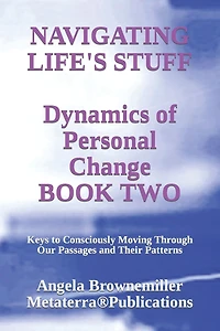 Navigating Life's Stuff -- Dynamics of Personal Change, Book Two: Keys to Consciously Moving Through Our Passages and Their Patterns