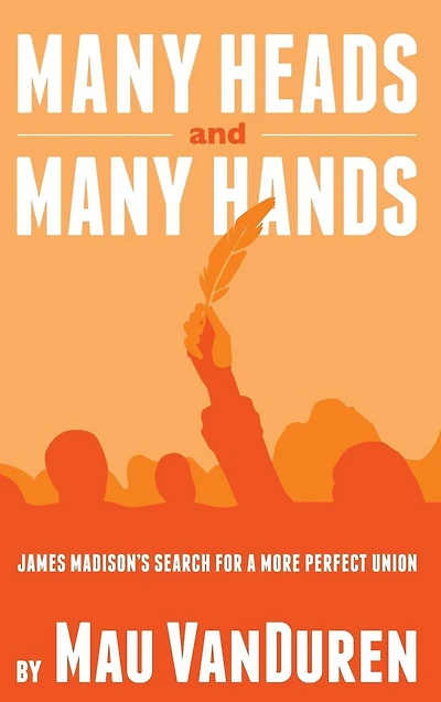 Many Heads and Hands: James Madison's Search for a More Perfect Union