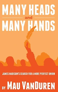 Many Heads and Hands: James Madison's Search for a More Perfect Union