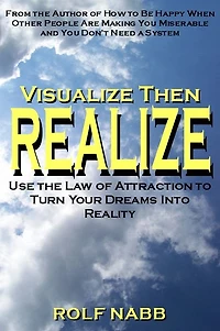 Visualize Then Realize: Use the Law of Attraction to Turn Your Dreams Into Reality