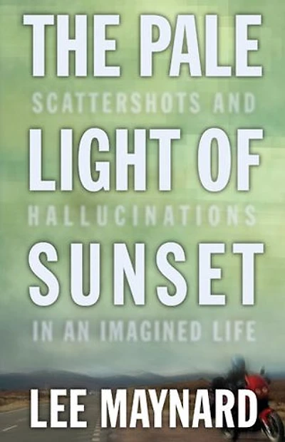 The Pale Light of Sunset: Scattershots and Hallucinations an Imagined Life