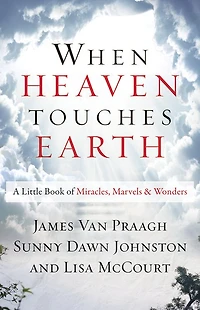 When Heaven Touches Earth: A Little Book of Miracles, Marvels, & Wonders
