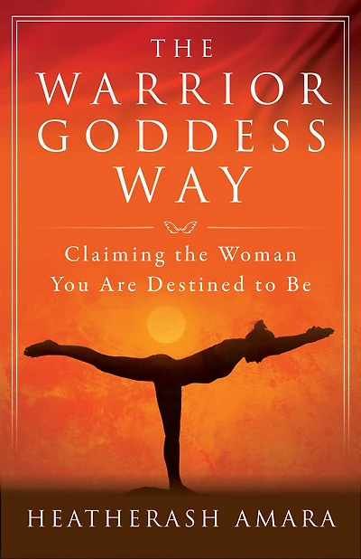 the Warrior Goddess Way: Claiming Woman You Are Destined to Be