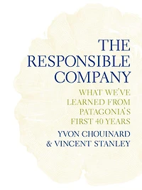 The Responsible Company: What We've Learned From Patagonia's First 40 Years