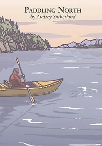 Paddling North: A Solo Adventure Along the Inside Passage