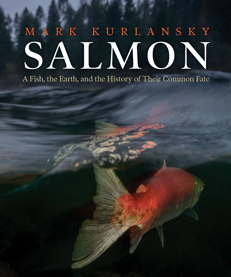Salmon: A Fish, the Earth, and History of Their Common Fate