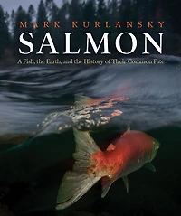 Salmon: A Fish, the Earth, and History of Their Common Fate