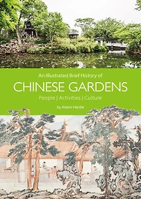 An Illustrated Brief History of Chinese Gardens: People, Activities, Culture
