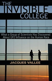 the Invisible College: What a Group of Scientists Has Discovered About UFO Influence on Human Race