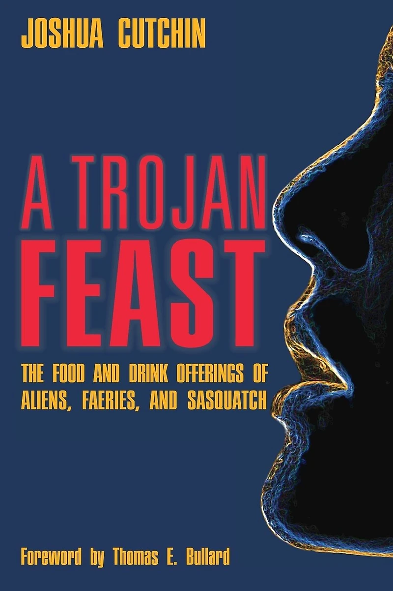 A Trojan Feast: The Food and Drink Offerings of Aliens, Faeries, Sasquatch