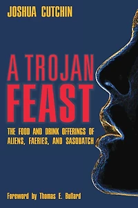 A Trojan Feast: The Food and Drink Offerings of Aliens, Faeries, Sasquatch