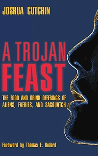 A Trojan Feast: The Food and Drink Offerings of Aliens, Faeries, Sasquatch