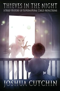 Thieves the Night: A Brief History of Supernatural Child Abductions