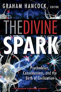 the Divine Spark: A Graham Hancock Reader: Psychedelics, Consciousness, and Birth of Civilization