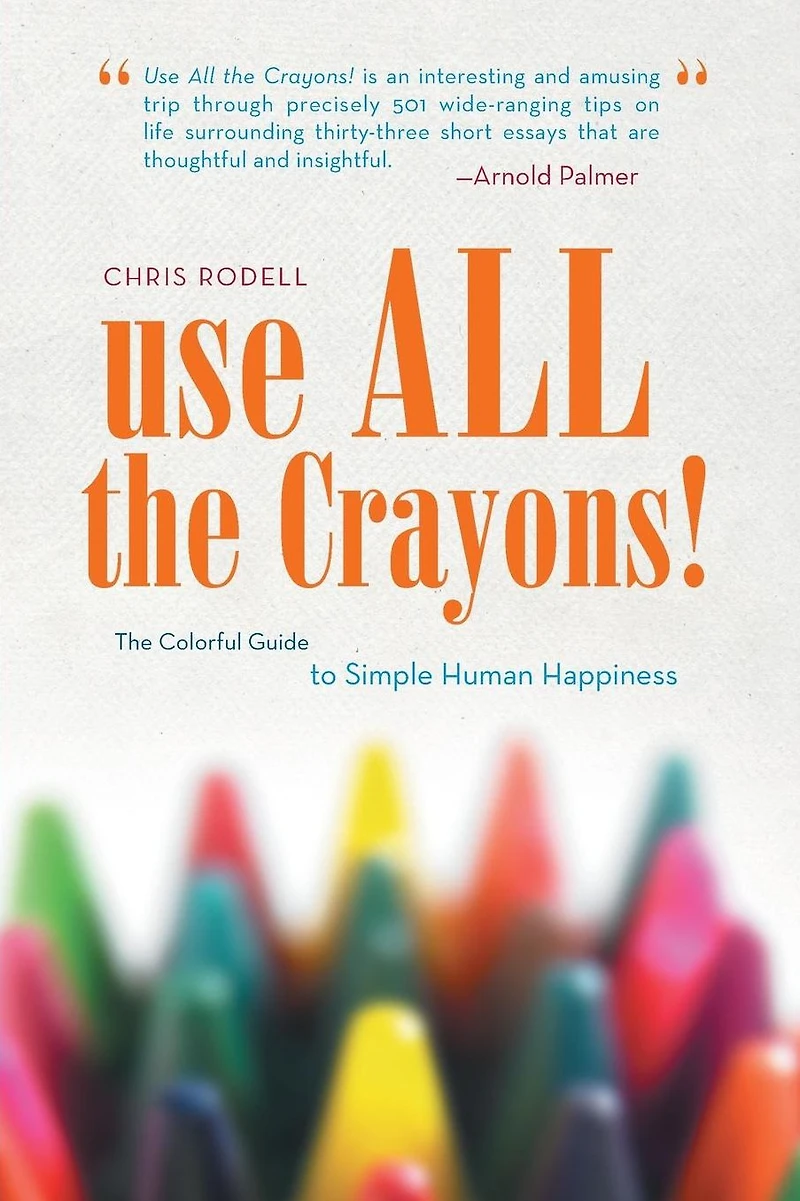 Use All The Crayons!: Colorful Guide to Simple Human Happiness
