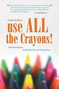 Use All The Crayons!: Colorful Guide to Simple Human Happiness