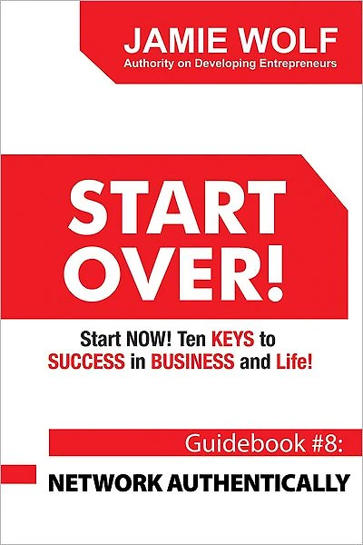 START OVER! Start NOW! Ten KEYS to SUCCESS in BUSINESS and Life!: Guidebook # 8: NETWORK AUTHENTICALLY