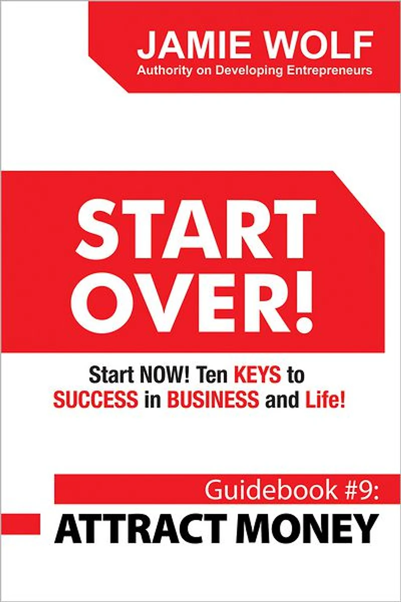 START OVER! Start NOW! Ten KEYS to SUCCESS in BUSINESS and Life!: Guidebook # 9: ATTRACT MONEY