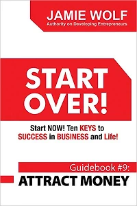 START OVER! Start NOW! Ten KEYS to SUCCESS in BUSINESS and Life!: Guidebook # 9: ATTRACT MONEY