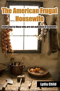 American Frugal Housewife: Dedicated to Those Who are Not Ashamed of Economy