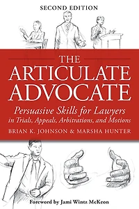 The Articulate Advocate: Persuasive Skills for Lawyers Trials, Appeals, Arbitrations, and Motions