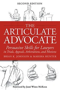 The Articulate Advocate: Persuasive Skills for Lawyers Trials, Appeals, Arbitrations, and Motions
