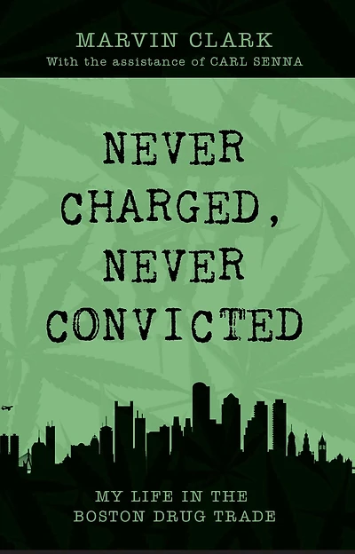 Never Charged Never Convicted: The Autobiography of a Boston Drug Dealer