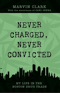 Never Charged Never Convicted: The Autobiography of a Boston Drug Dealer