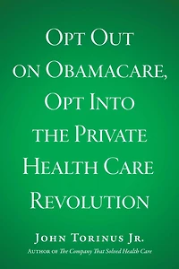 Opt Out on Obamacare, Opt Into the Private Health Care Revolution
