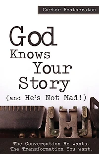 God Knows Your Story: And He's Not Mad